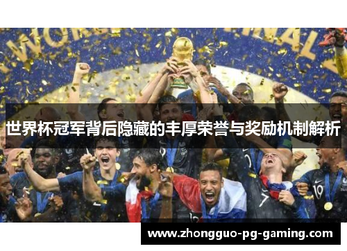 世界杯冠军背后隐藏的丰厚荣誉与奖励机制解析 世界杯冠军背后隐藏的丰厚荣誉与奖励机制解析