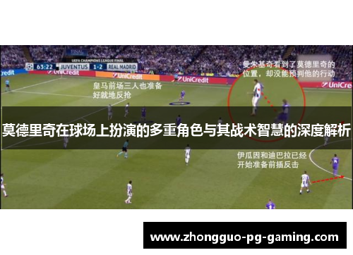 莫德里奇在球场上扮演的多重角色与其战术智慧的深度解析 莫德里奇在球场上扮演的多重角色与其战术智慧的深度解析
