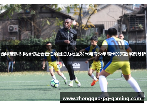 西甲球队积极推动社会责任项目助力社区发展与青少年成长的实践案例分析