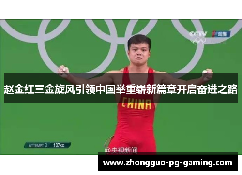 赵金红三金旋风引领中国举重崭新篇章开启奋进之路 赵金红三金旋风引领中国举重崭新篇章开启奋进之路