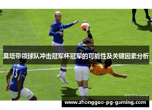 莫塔带领球队冲击冠军杯冠军的可能性及关键因素分析