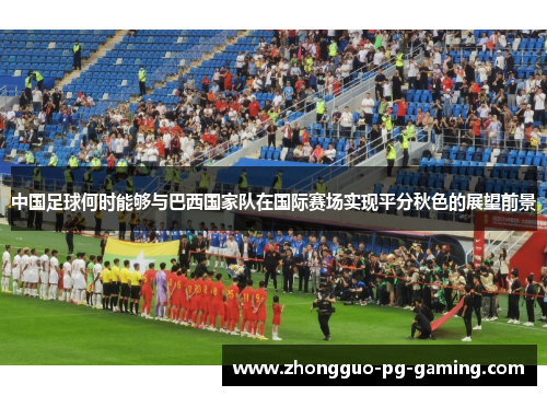 中国足球何时能够与巴西国家队在国际赛场实现平分秋色的展望前景
