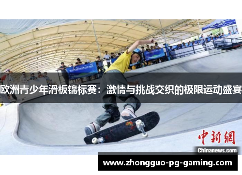 欧洲青少年滑板锦标赛：激情与挑战交织的极限运动盛宴