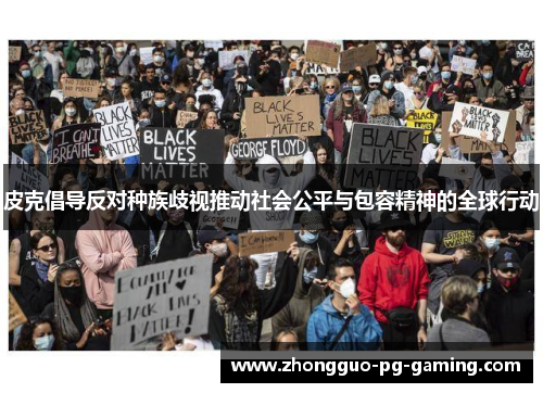 皮克倡导反对种族歧视推动社会公平与包容精神的全球行动 皮克倡导反对种族歧视推动社会公平与包容精神的全球行动
