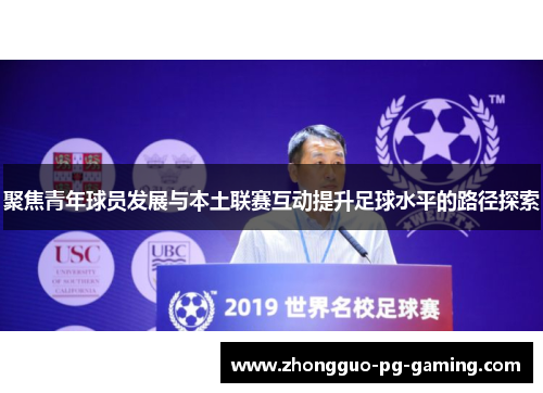 聚焦青年球员发展与本土联赛互动提升足球水平的路径探索
