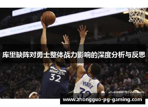 库里缺阵对勇士整体战力影响的深度分析与反思 库里缺阵对勇士整体战力影响的深度分析与反思