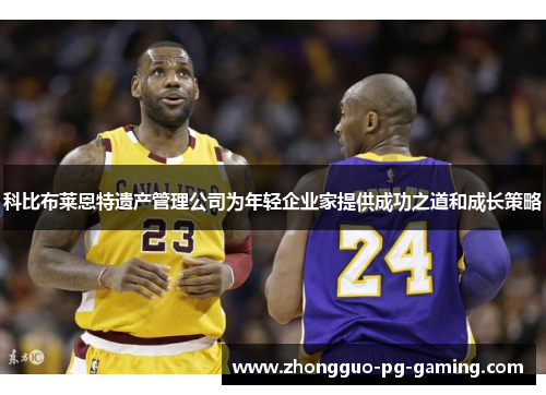 科比布莱恩特遗产管理公司为年轻企业家提供成功之道和成长策略