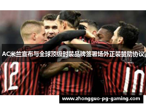 AC米兰宣布与全球顶级时装品牌签署场外正装赞助协议 AC米兰宣布与全球顶级时装品牌签署场外正装赞助协议