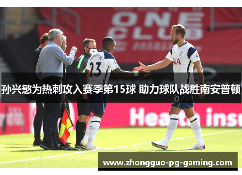 孙兴慜为热刺攻入赛季第15球 助力球队战胜南安普顿 孙兴慜为热刺攻入赛季第15球 助力球队战胜南安普顿