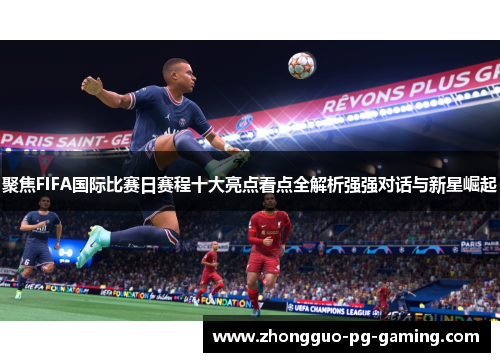 聚焦FIFA国际比赛日赛程十大亮点看点全解析强强对话与新星崛起