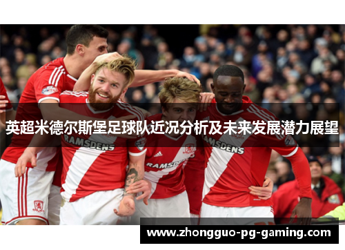 英超米德尔斯堡足球队近况分析及未来发展潜力展望 英超米德尔斯堡足球队近况分析及未来发展潜力展望