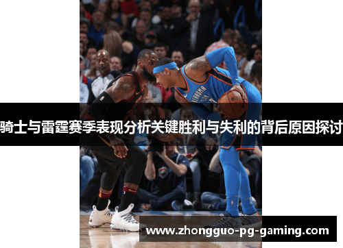 骑士与雷霆赛季表现分析关键胜利与失利的背后原因探讨 骑士与雷霆赛季表现分析关键胜利与失利的背后原因探讨